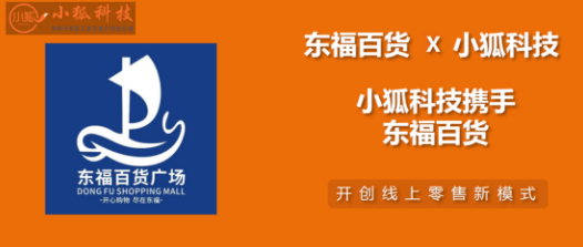 小狐科技集团和东福百货战略合作，打造新时代的“新零售电商业务标杆”